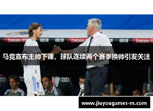 马竞宣布主帅下课，球队连续两个赛季换帅引发关注