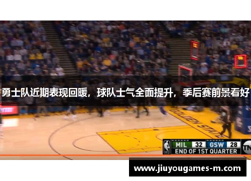 勇士队近期表现回暖，球队士气全面提升，季后赛前景看好