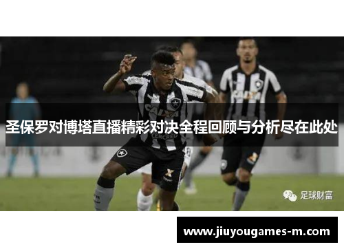 圣保罗对博塔直播精彩对决全程回顾与分析尽在此处