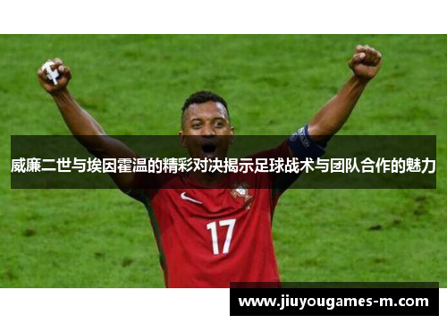 威廉二世与埃因霍温的精彩对决揭示足球战术与团队合作的魅力