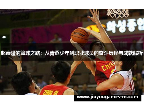 赵泰隆的篮球之路：从青涩少年到职业球员的奋斗历程与成就解析