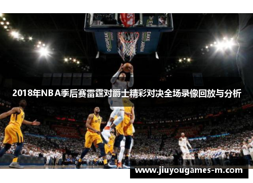 2018年NBA季后赛雷霆对爵士精彩对决全场录像回放与分析